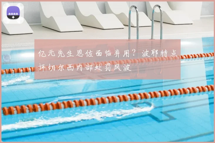 亿元先生恩佐面临弃用？波耶特点评切尔西内部处罚风波